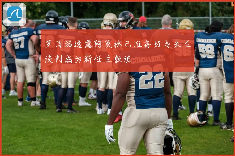 罗马诺透露阿莫林已准备好与米兰谈判成为新任主教练