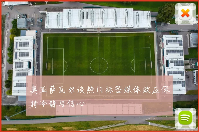 奥亚萨瓦尔谈热门标签媒体效应保持冷静与信心