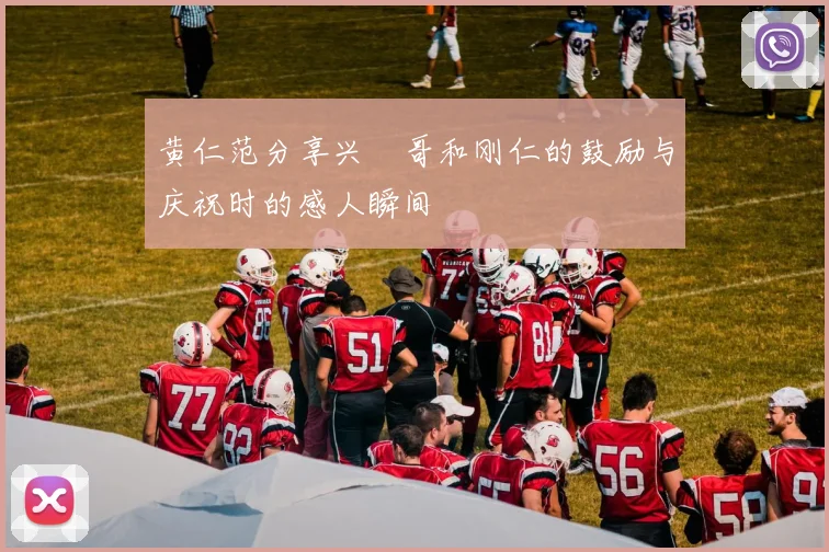 黄仁范分享兴慜哥和刚仁的鼓励与庆祝时的感人瞬间